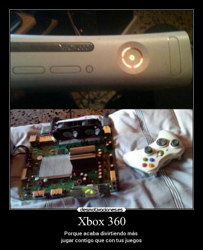 Xbox 360 - Porque acaba divirtiendo más 
jugar contigo que con tus juegos