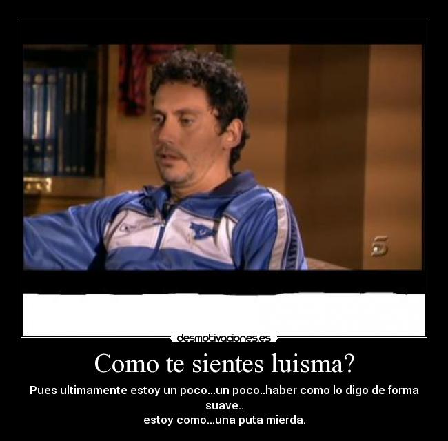 Como te sientes luisma? - 