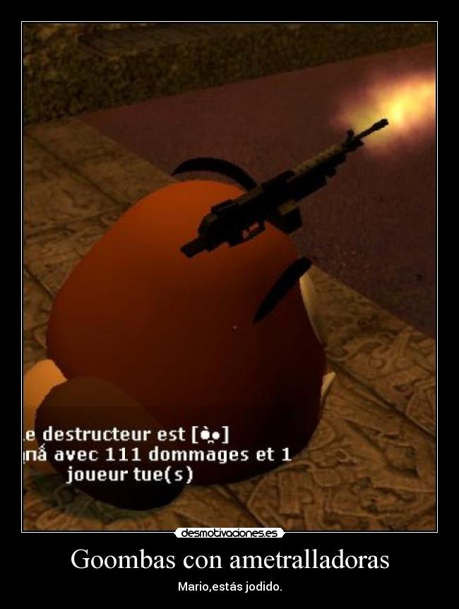 Goombas con ametralladoras - Mario,estás jodido.