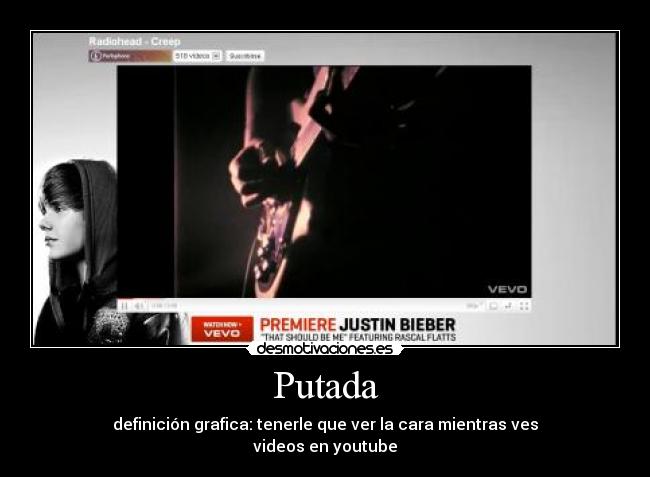 Putada - definición grafica: tenerle que ver la cara mientras ves
videos en youtube