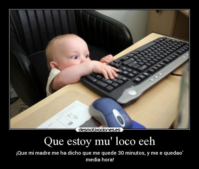 Que estoy mu loco eeh -