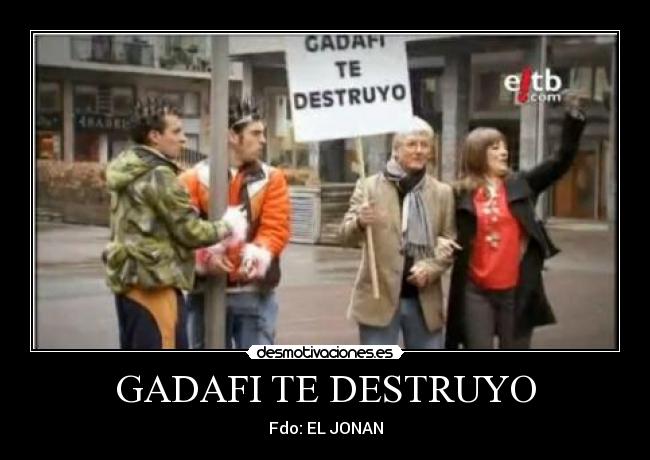 GADAFI TE DESTRUYO - Fdo: EL JONAN