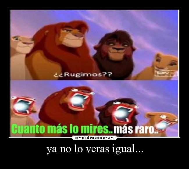 ya no lo veras igual... - 