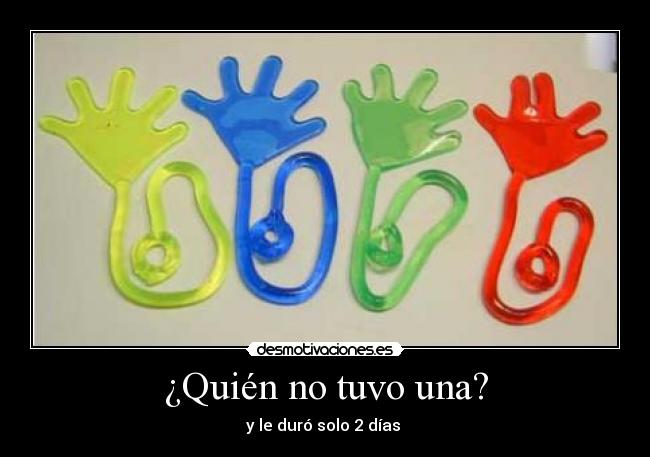 ¿Quién no tuvo una? - y le duró solo 2 días 