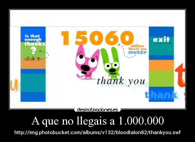 A que no llegais a 1.000.000 - http://img.photobucket.com/albums/v132/bloodtalon82/thankyou.swf