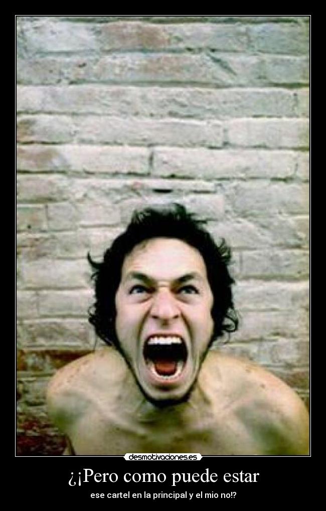 ¿¡Pero como puede estar - ese cartel en la principal y el mio no!?