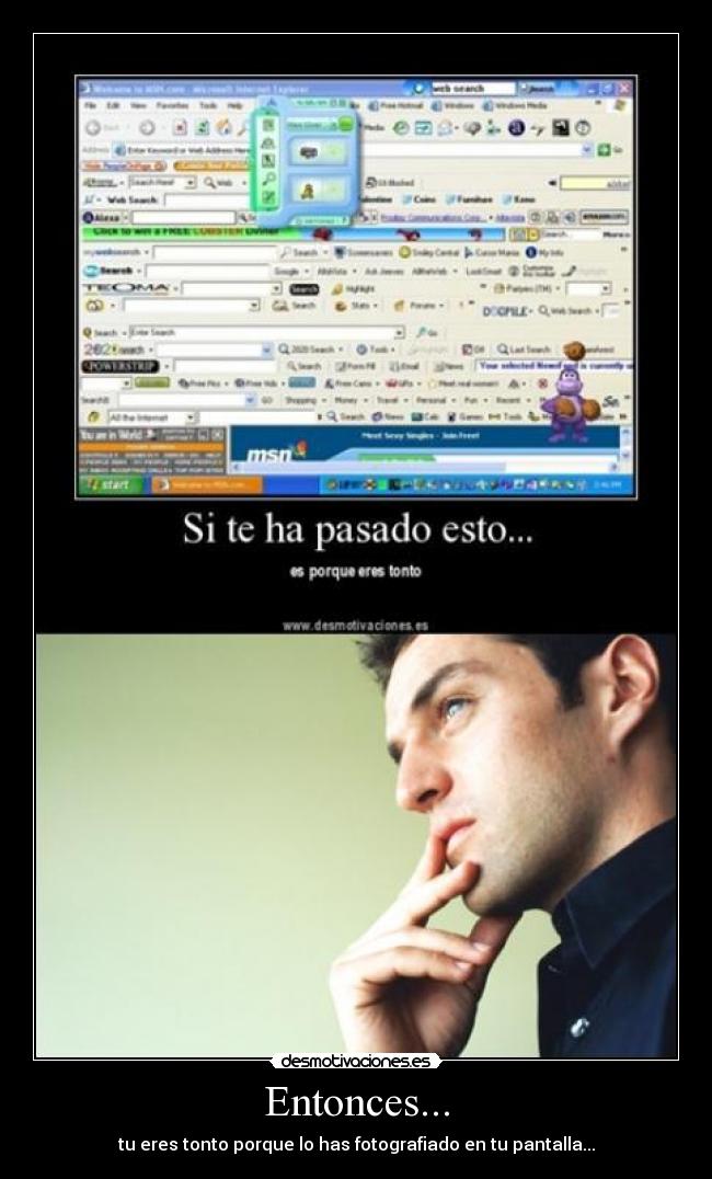 Entonces... - tu eres tonto porque lo has fotografiado en tu pantalla...