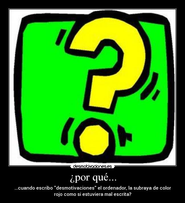 ¿por qué... - ...cuando escribo desmotivaciones el ordenador, la subraya de color
rojo como si estuviera mal escrita?