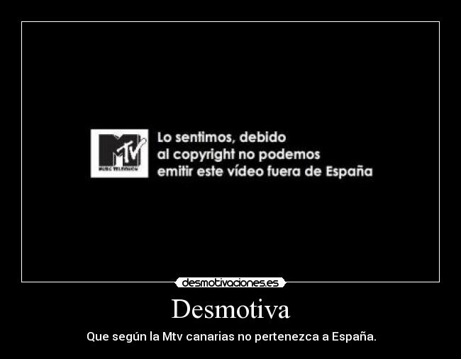 Desmotiva - Que según la Mtv canarias no pertenezca a España.