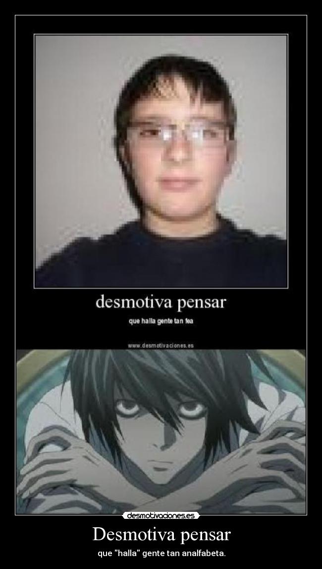 Desmotiva pensar - que halla gente tan analfabeta.