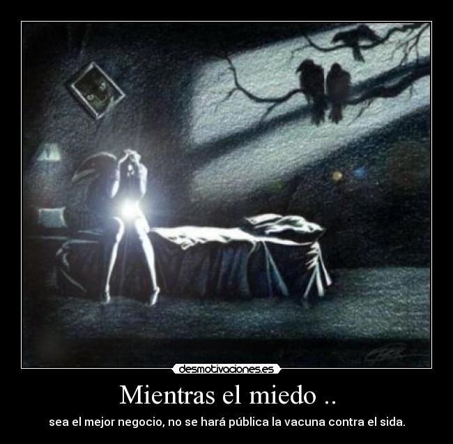 Mientras el miedo .. - sea el mejor negocio, no se hará pública la vacuna contra el sida.