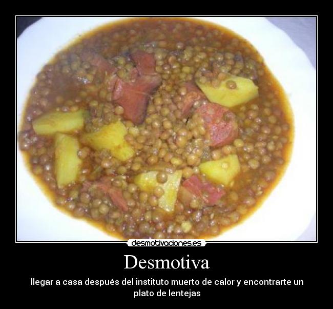 Desmotiva - llegar a casa después del instituto muerto de calor y encontrarte un plato de lentejas