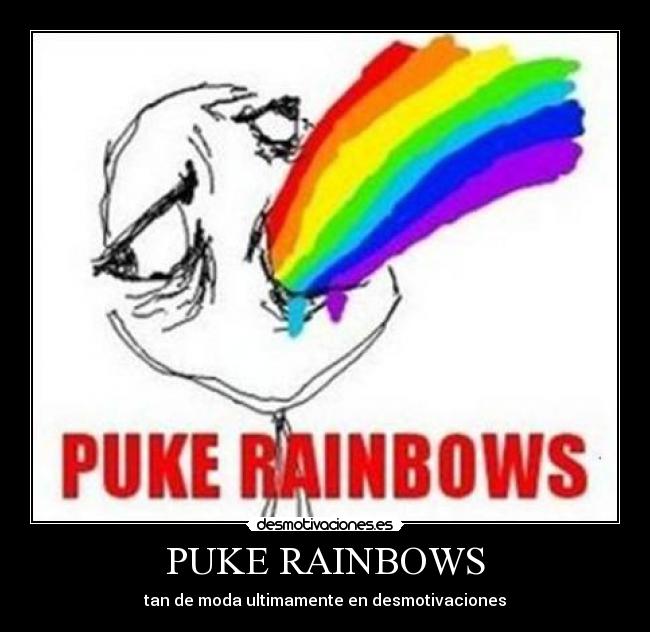PUKE RAINBOWS - tan de moda ultimamente en desmotivaciones