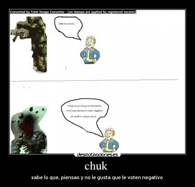 chuk  - sabe lo que, piensas y no le gusta que le voten negativo 