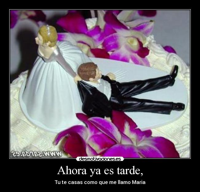 Ahora ya es tarde, -