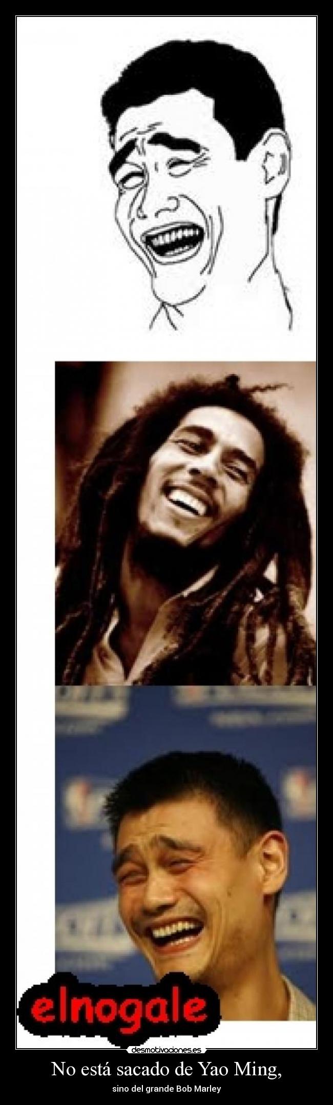 No está sacado de Yao Ming, - sino del grande Bob Marley