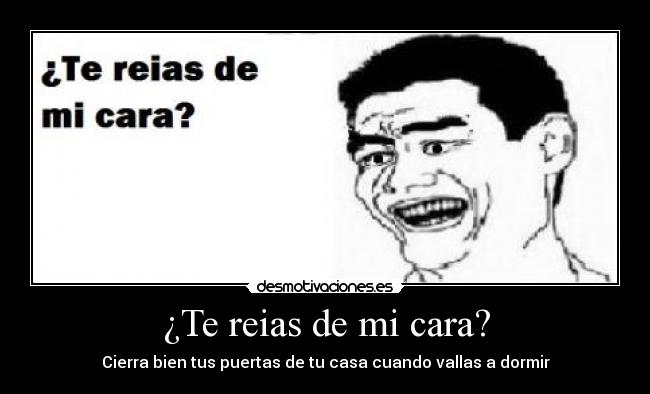 ¿Te reias de mi cara? -