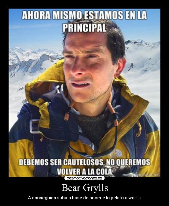 Bear Grylls - A conseguido subir a base de hacerle la pelota a walt-k