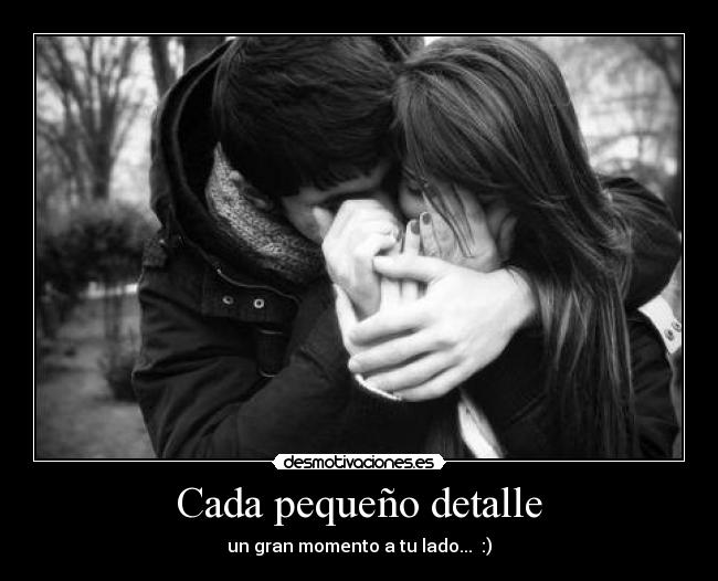 Cada pequeño detalle - un gran momento a tu lado...  :)