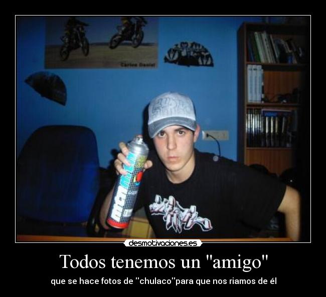 Todos tenemos un amigo - que se hace fotos de chulacopara que nos riamos de él