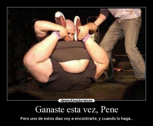 Ganaste esta vez, Pene -