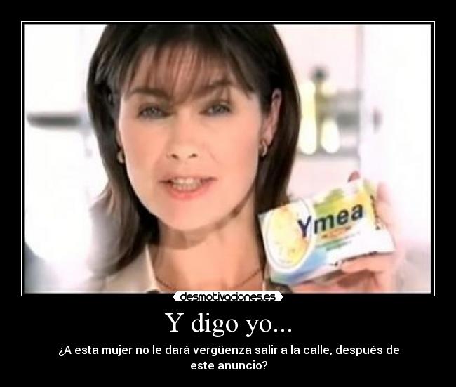 Y digo yo... - ¿A esta mujer no le dará vergüenza salir a la calle, después de este anuncio?