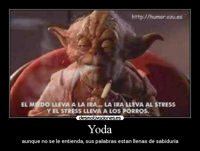 Yoda - aunque no se le entienda, sus palabras estan llenas de sabiduría