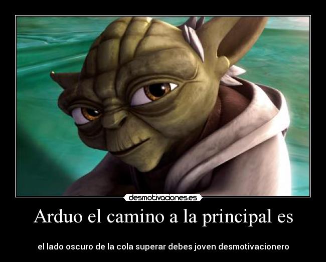 Arduo el camino a la principal es - 
el lado oscuro de la cola superar debes joven desmotivacionero