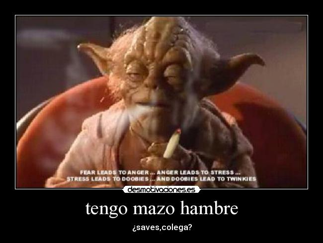 tengo mazo hambre - ¿saves,colega?