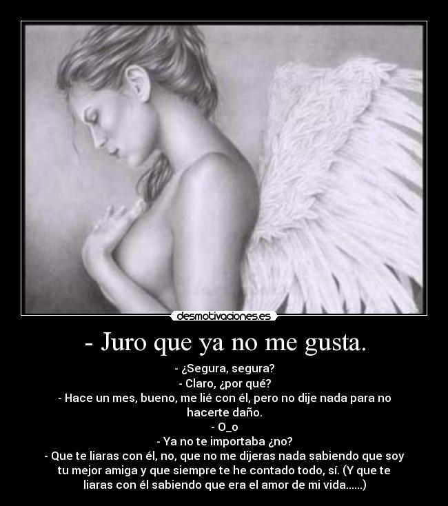 - Juro que ya no me gusta. -