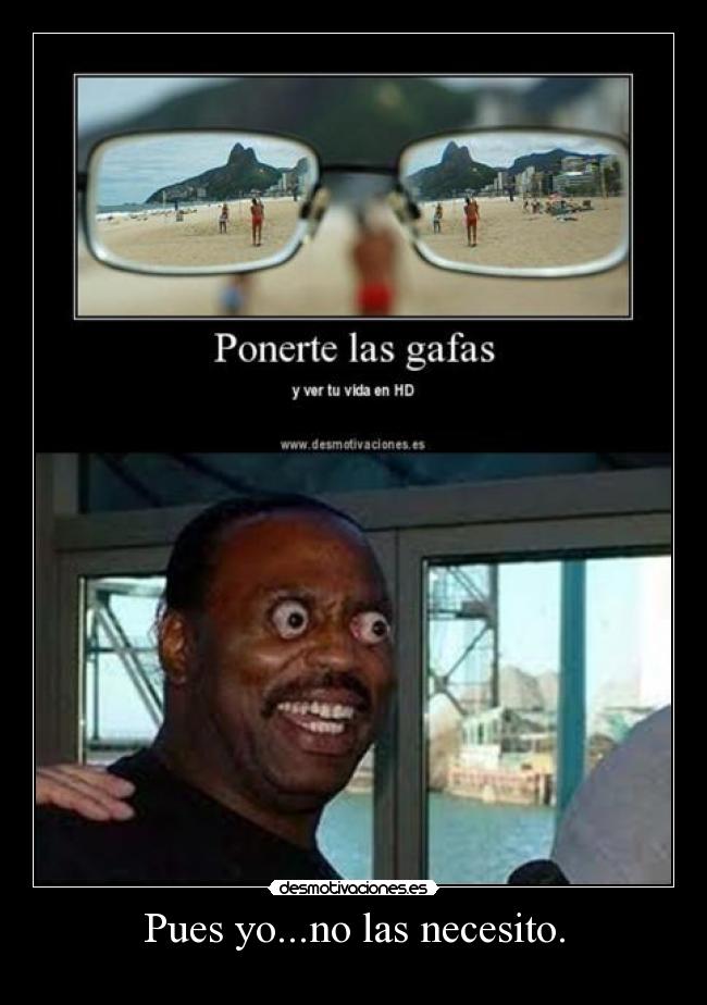 Pues yo...no las necesito. - 