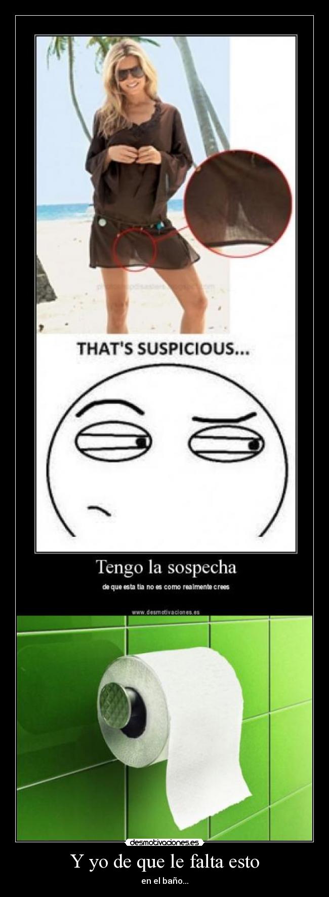 Y yo de que le falta esto - en el baño...