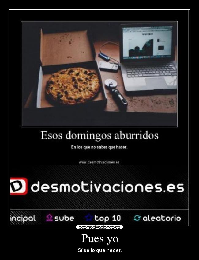 Pues yo - Sí se lo que hacer.