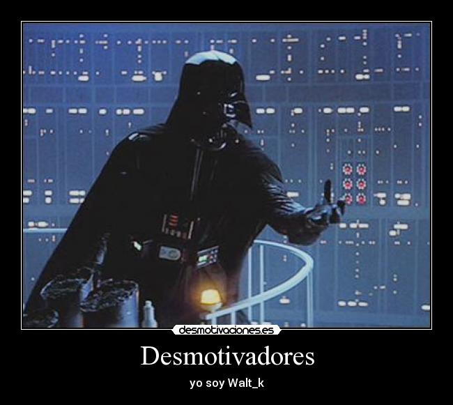 Desmotivadores - yo soy Walt_k