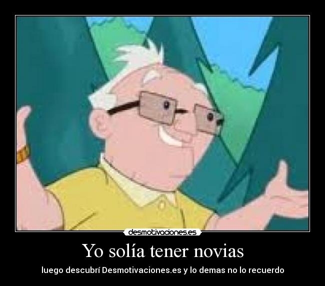 Yo solía tener novias - luego descubrí Desmotivaciones.es y lo demas no lo recuerdo