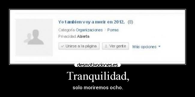 Tranquilidad, - solo moriremos ocho.