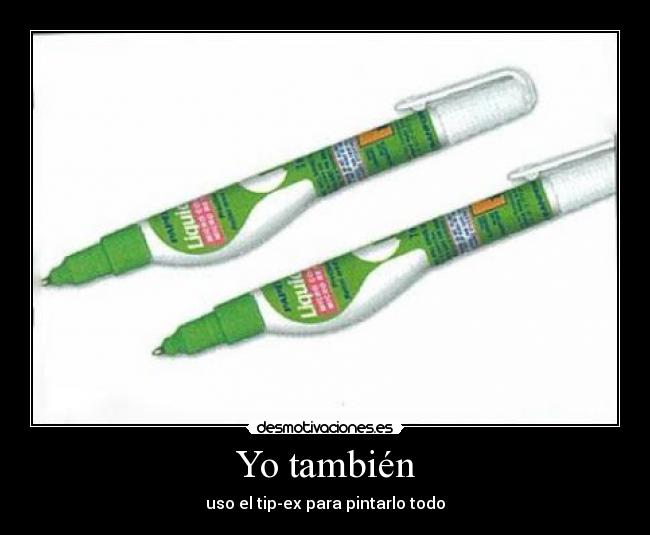 Yo también - uso el tip-ex para pintarlo todo