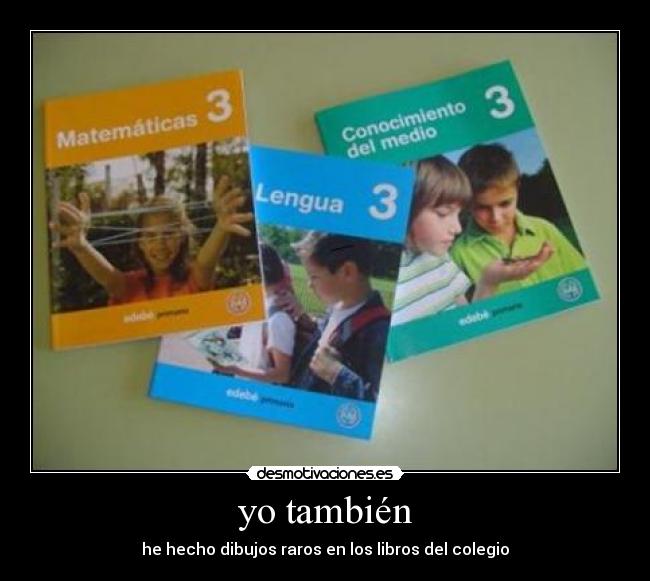 yo también - he hecho dibujos raros en los libros del colegio
