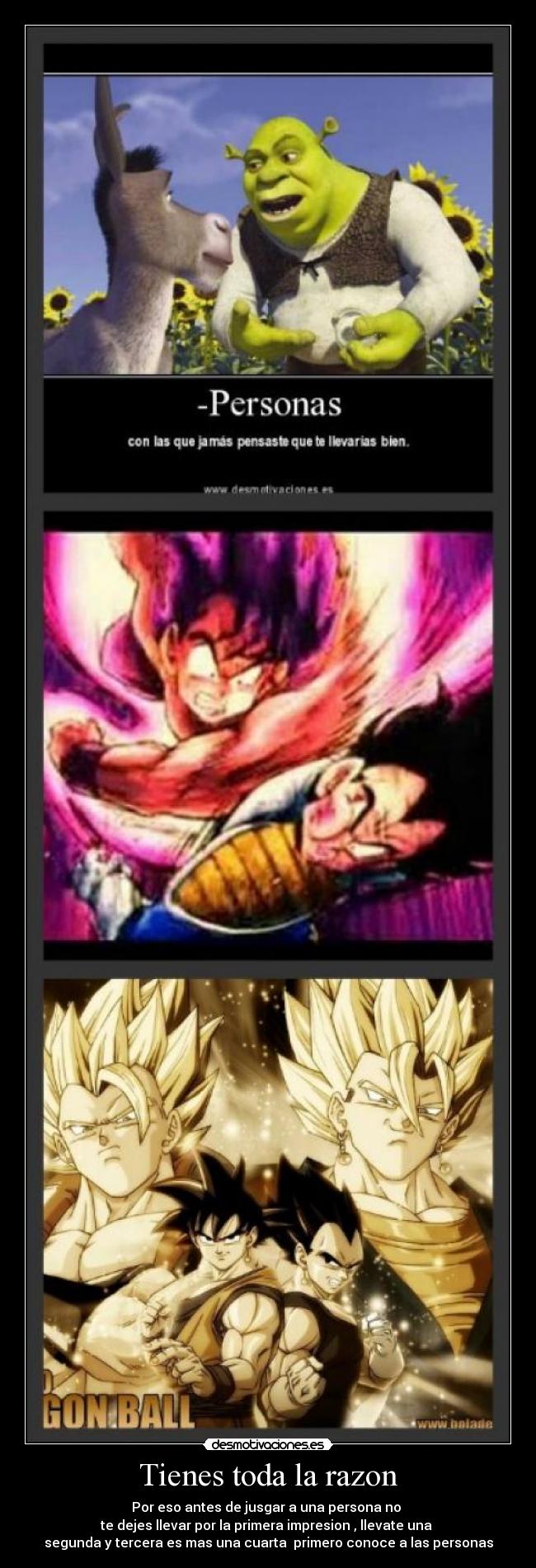 Tienes toda la razon - Por eso antes de jusgar a una persona no
te dejes llevar por la primera impresion , llevate una
segunda y tercera es mas una cuarta primero conoce a las personas