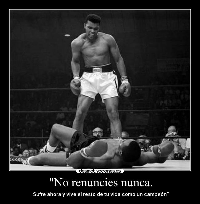 No renuncies nunca. - Sufre ahora y vive el resto de tu vida como un campeón