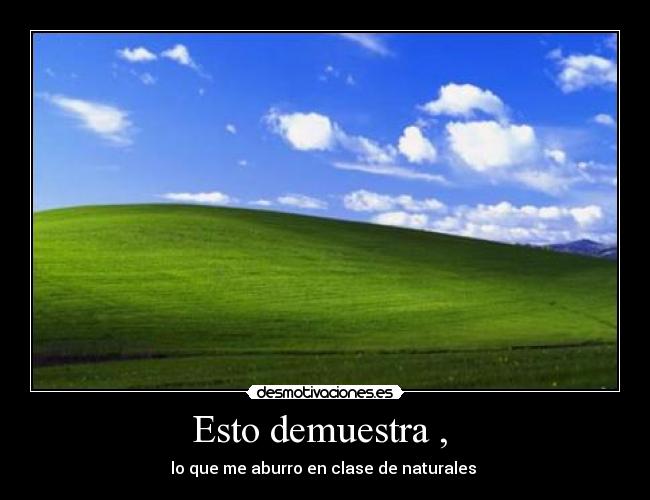 Esto demuestra , - lo que me aburro en clase de naturales
