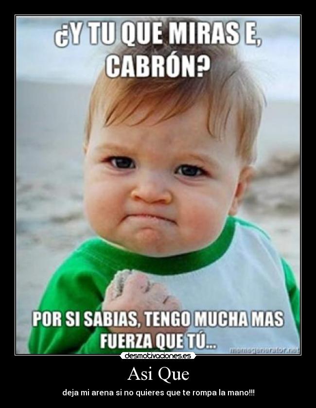 Asi Que - deja mi arena si no quieres que te rompa la mano!!!