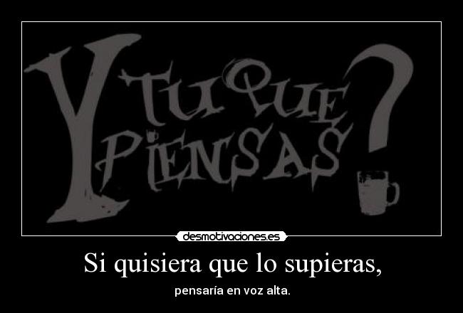 Si quisiera que lo supieras, -