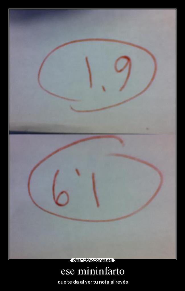 ese mininfarto - que te da al ver tu nota al revés