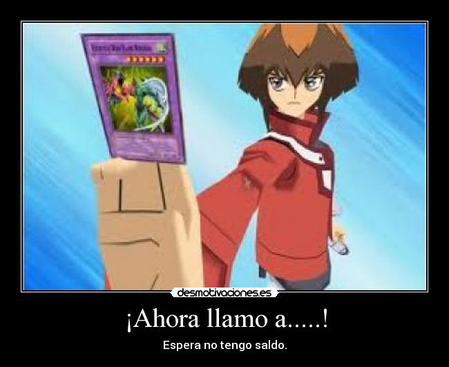 ¡Ahora llamo a.....! - Espera no tengo saldo.