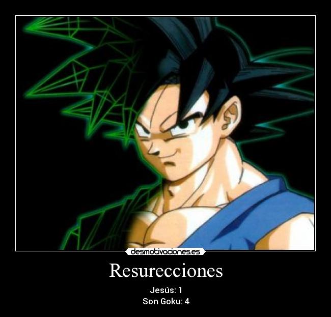 Resurecciones - Jesús: 1
Son Goku: 4