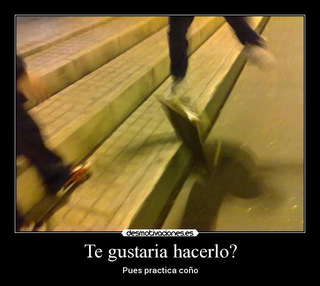 Te gustaria hacerlo? -