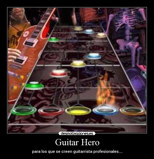 Guitar Hero - para los que se creen guitarrista profesionales....
