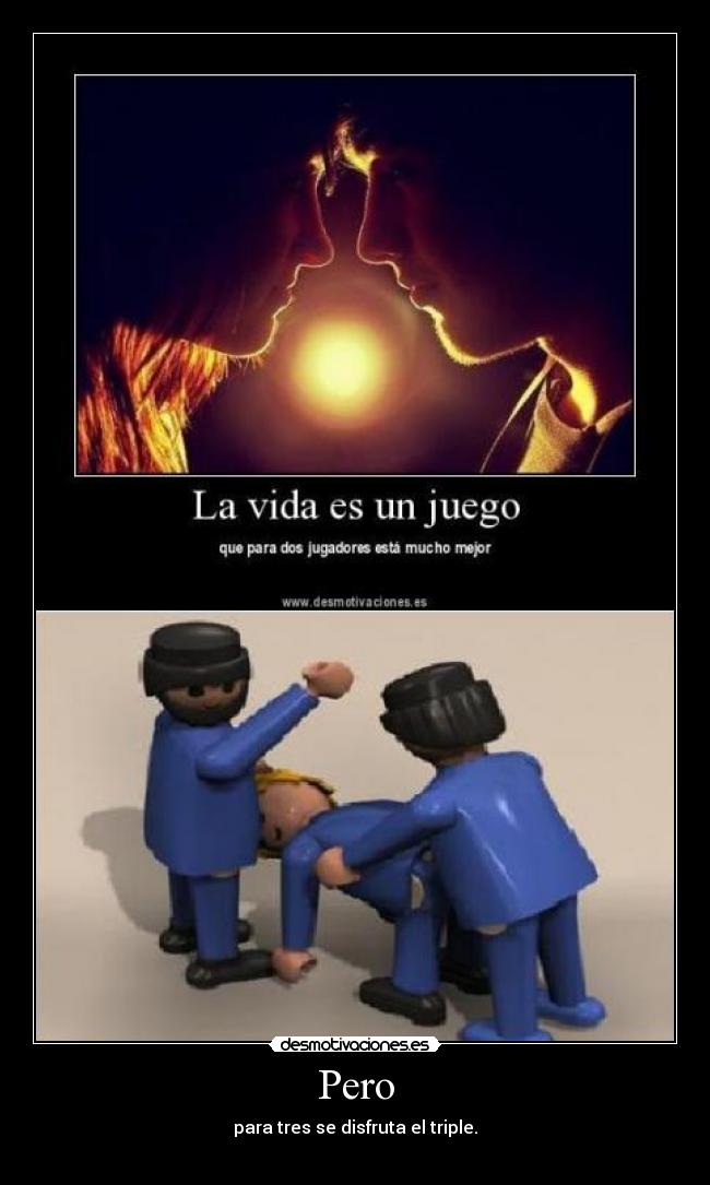 Pero - para tres se disfruta el triple.