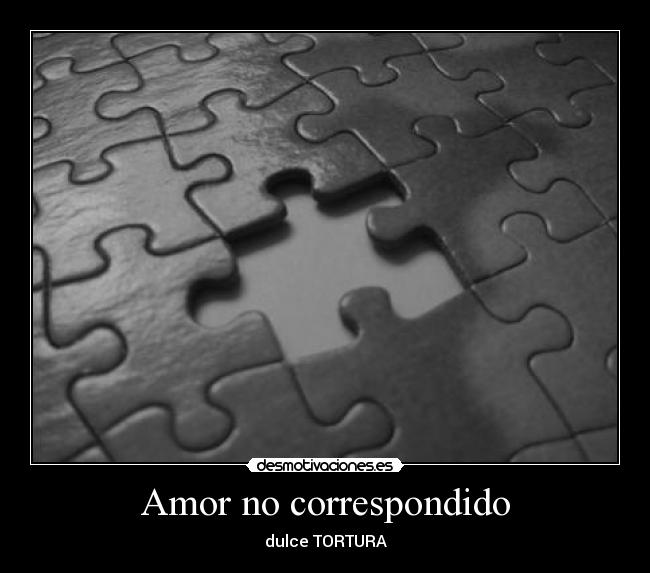 Amor no correspondido - dulce TORTURA